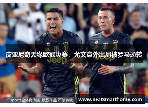 皮亚尼奇无缘欧冠决赛，尤文意外出局被罗马逆转