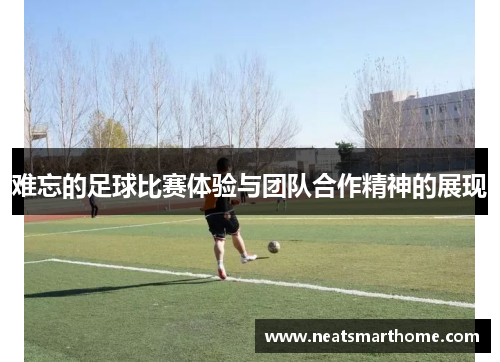 难忘的足球比赛体验与团队合作精神的展现