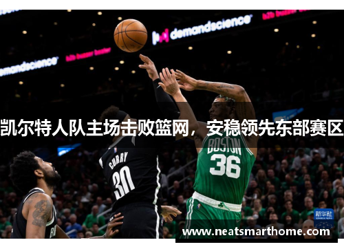凯尔特人队主场击败篮网，安稳领先东部赛区