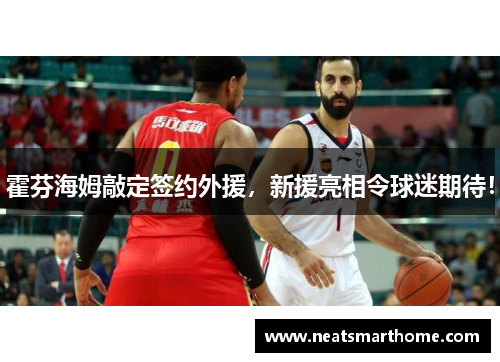 霍芬海姆敲定签约外援，新援亮相令球迷期待！